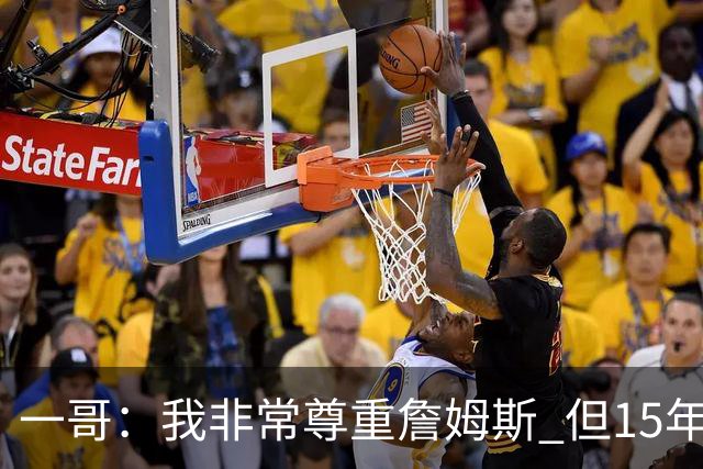 一哥：我非常尊重詹姆斯 但15年总决赛我告诉自己我比他强