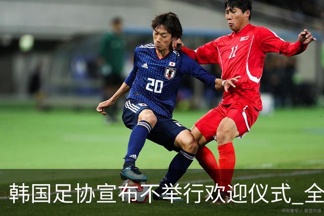 韩国足协宣布不举行欢迎仪式 全队将分批次悄悄返乡
